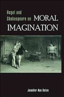 Hegel and Shakespeare on moral imagination /
