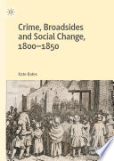 Crime, Broadsides and Social Change, 1800-1850 /