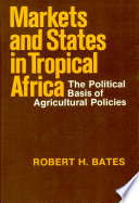 Markets and states in tropical Africa : the political basis of agriculatural policies /