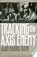 Tracking the axis enemy : the triumph of Anglo-American naval intelligence /