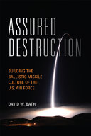 Assured destruction : building the ballistic missile culture of the U.S. Air Force /