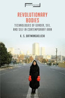 Revolutionary bodies : technologies of gender, sex, and self in contemporary Iran /