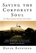 Saving the corporate soul-- & (who knows?) maybe your own : eight principles for creating and preserving integrity and profitability without selling out /