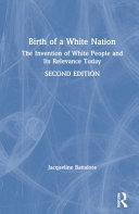Birth of a White nation : the invention of White people and its relevance today /