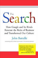 The search : how Google and its rivals rewrote the rules of business and transformed our culture /