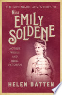 The improbable adventures of Miss Emily Soldene : actress, writer, and rebel Victorian /