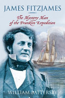 James Fitzjames : the mystery man of the Franklin Expedition /