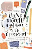 Using digital humanities in the classroom : a practical introduction for teachers, lecturers, and students /