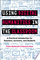 Using digital humanities in the classroom : a practical introduction for teachers, lecturers and students /