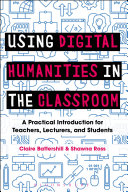 Using digital humanities in the classroom : a practical introduction for teachers, lecturers and students /