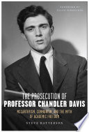 The prosecution of Chandler Davis : McCarthyism, communism, and the myth of academic freedom /