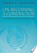 On becoming a conductor : lessons and meditations on the art of conducting /