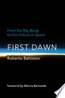 First dawn : from the big bang to our future in space /
