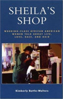 Sheila's shop : working-class African American women talk about life, love, race, and hair /