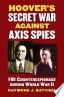 Hoover's secret war against Axis spies : FBI counterespionage during World War II /