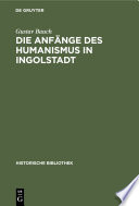 Die Anfänge des Humanismus in Ingolstadt : Eine litterarische Studie zur deutschen Universitätsgeschichte /