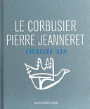 Le Corbusier, Pierre Jeanneret : Chandigarh, India, 1951-66 /
