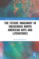 The future imaginary in indigenous North American arts and literatures /