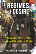 Regimes of desire : young gay men, media, and masculinity in Tokyo /