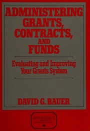 Administering grants, contracts, and funds : evaluating and improving your grants system /