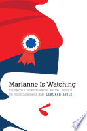 Marianne is watching : intelligence, counterintelligence, and the origins of the French surveillance state /