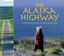 The Alaska Highway : a portrait of the ultimate road trip /