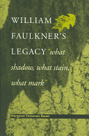 William Faulkner's legacy : "what shadow, what stain, what mark" /