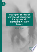 Tracing the Shadow of Secrecy and Government Transparency in Eighteenth-Century France /
