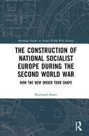 The construction of a National Socialist Europe during the Second World War : how the new order took shape /