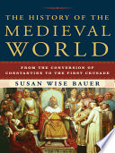 The history of the medieval world : from the conversion of Constantine to the First Crusade /
