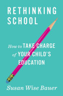 Rethinking school : how to take charge of your child's education /