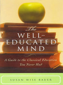 The well-educated mind : a guide to the classical education you never had /
