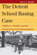 The Detroit school busing case : Milliken v. Bradley and the controversy over desegregation /