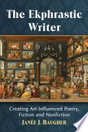 The ekphrastic writer : creating art-influenced poetry, fiction and nonfiction /