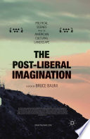 The post-liberal imagination : political scenes from the American cultural landscape /