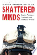 Shattered minds : how the Pentagon failed our troops with faulty helmets /