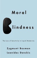 Moral blindness : the loss of sensitivity in liquid modernity /