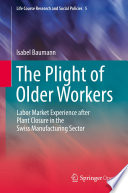 The Plight of Older Workers : Labor Market Experience after Plant Closure in the Swiss Manufacturing Sector /