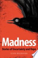 Madness : Stories of Uncertainty and Hope /