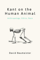 Kant on the human animal : anthropology, ethics, race /