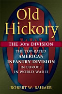 Old Hickory : the 30th Division : the top-rated American infantry division in Europe in World War II /