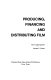 Producing, financing, and distributing film /