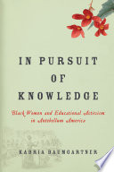 In pursuit of knowledge : black women and educational activism in antebellum America /