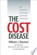 The cost disease : why computers get cheaper and health care doesn't /