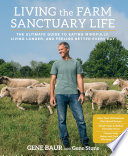 Living the Farm Sanctuary life : the ultimate guide to eating mindfully, living longer, and feeling better everyday /