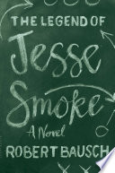 The legend of Jesse Smoke : a novel /