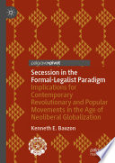 Secession in the Formal-Legalist Paradigm : Implications for Contemporary Revolutionary and Popular Movements in the Age of Neoliberal Globalization /