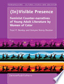 (In)visible presence : feminist counter-narratives of young adult literature by women of color /
