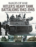 Hitler's heavy tiger tank battalions 1942-1945 : rare photographs from wartime archives /