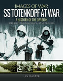 SS Totenkopf at war : a history of the division : rare photographs from wartime archives /